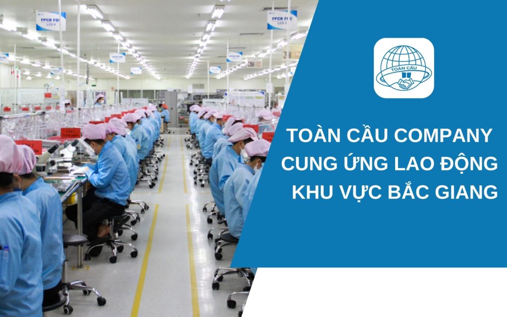 Toàn Cầu Company đối tác uy tín trong cung ứng lao động Bắc Giang